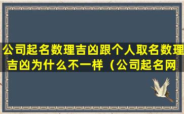 公司起名数理吉凶跟个人取名数理吉凶为什么不一样（公司起名网 🌹 免费取名大全免 🦊 费）